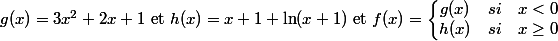 g(x) = 3x^2 + 2x + 1 $ et $ h(x) = x + 1 + \ln (x + 1) $ et $ f(x) = \left\lbrace \begin{matrix} g(x) &si &x < 0 \\h(x) &si &x\ge 0 \end{matrix}\right.